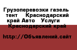 Грузоперевозки газель- тент. - Краснодарский край Авто » Услуги   . Краснодарский край